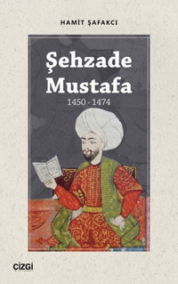 Şehzade Mustafa 1450 - 1474 Hamit Şafakcı Çizgi Kitabevi