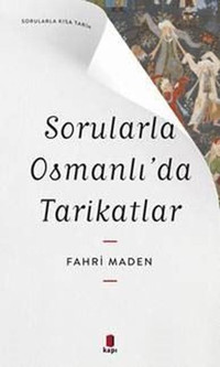 Sorularla Osmanlı'da Tarikatlar - Sorularla Kısa Tarih Fahri Maden Kapı Yayınları