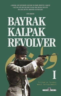 Bayrak Kalpak Revolver 1 - İttihad ve Terakki Nasıl Tartışılmalı? Kolektif Timaş Yayınları