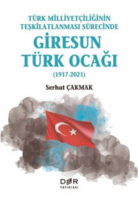 Türk Milliyetçiliğinin Teşkilatlanması Sürecinde Giresun Türk Ocağı 1917-2021 Serhat Çakmak Der Yayınları