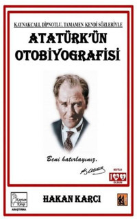 Atatürk'ün Otobiyografisi - Kaynakçalı Dipnotlu Tamamen Kendi Sözleriyle Hakan Karcı Kaptan Kitap