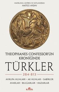 Theophanes Confessor'ün Kroniğinde Türkler - 284 - 813: Avrupa Hunları - Ak Hunlar - Sabirler - Avarlar - Bulgar Kolektif Kronik Kitap