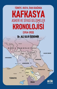 Kafkasya Askeri ve Siyasi Gelişmeler Kronolojisi (1914-1923) Ali Ulvi Özdemir Akıl Fikir Yayınları