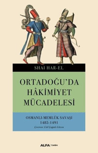 Ortadoğu'da Hakimiyet Mücadelesi-Osmanlı Memlük Savaşı 1485-1491 Shai Har-El Alfa Yayıncılık