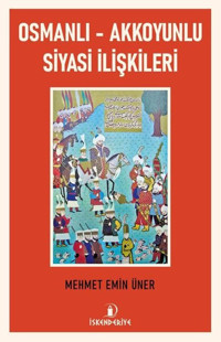 Osmanlı - Akkoyunlu Siyasi İlişkileri Mehmet Emin Üner İskenderiye Yayınları