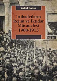 İttihadcıların Rejim ve İktidar Mücadelesi 1908-1913 Aykut Kansu İletişim Yayınları