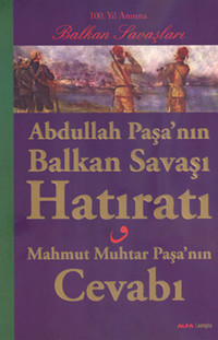 Abdullah Paşa'nın Balkan Savaşı Hatıratı - Mahmut Muhtar Paşa'nın Cevabı Kolektif Alfa Yayıncılık