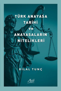 Türk Anayasa Tarihi ve Anayasaların Nitelikleri Bilal Tunç Aktif Yayınları