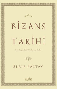 Bizans Tarihi - Kuruluşundan Yıkılışına Kadar Şerif Baştav Bilge Kültür Sanat