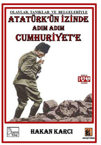 Atatürk'ün İzinde Adım Adım Cumhuriyet'e - Olaylar Tanıklar ve Belgeleriyle Hakan Karcı Kaptan Kitap