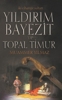 Yıldırım Bayezit ve Topal Timur-İki Cihangir Sultan Muammer Yılmaz Akçağ Yayınları