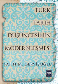 Türk Tarih Düşüncesinin Modernleşmesi Fatih M. Dervişoğlu Ötüken Neşriyat
