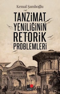 Tanzimat Yeniliğinin Retorik Problemleri Kemal Şamlıoğlu Kesit Yayınları