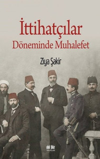 İttihatçılar Döneminde Muhalefet Ziya Şakir Akıl Fikir Yayınları