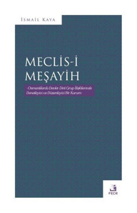 Meclis-i Meşayih - Osmanlılarda Devlet Dini Grup İlişkilerinde Denetleyici ve Düzenleyinci Bir Kurum İsmail Kaya Fecr Yayınları