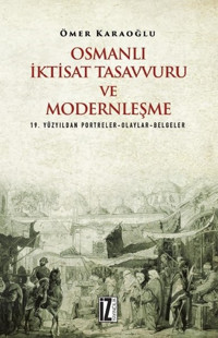 Osmanlı İktisat Tasavvuru ve Modernleşme Ömer Karaoğlu İz Yayıncılık