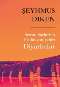Sırrını Surlarına Fısıldayan Şehir: Diyarbakır Şeyhmus Diken Everest Yayınları