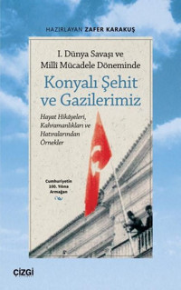 Konyalı Şehit ve Gazilerimiz - 1. Dünya Savaşı ve Milli Mücadele Döneminde - Hayat Hikayeleri Kahra Kolektif Çizgi Kitabevi