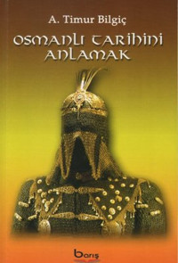 Osmanlı Tarihini Anlamak A. Timur Bilgiç Barış Platin