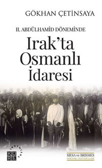 2. Abdülhamid Döneminde Irak'ta Osmanlı İdaresi Gökhan Çetinsaya Küre Yayınları