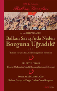 Balkan Savaşı'nda Neden Bozguna Uğradık? Ali İhsan Sabis Alfa Yayıncılık