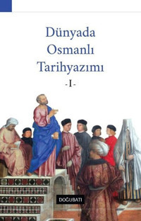Dünyada Osmanlı Tarih Yazımı - 1 Kolektif Doğu Batı Yayınları