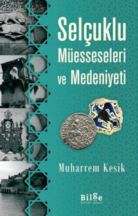 Selçuklu Müesseseleri ve Medeniyeti Muharrem Kesik Bilge Kültür Sanat