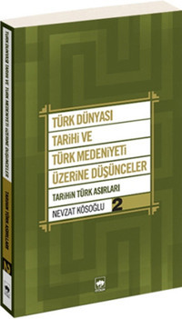 Türk Dünyası Tarihi ve Türk Medeniyeti Üzerine Düşünceler 2 Nevzat Kösoğlu Ötüken Neşriyat