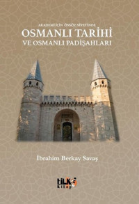 Osmanlı Tarihi ve Osmanlı Padişahları - Akademi İçin Önsöz Niyetinde İbrahim Berkay Savaş Tilki Kitap