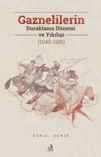 Gaznelilerin Duraklama Dönemi ve Yıkılışı (1040 - 1186) Kemal Demir Fecr Yayınları