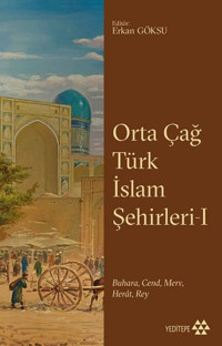 Orta Çağ Türk İslam Şehirleri 1 - BuharaCend Merv Herat Rey Kolektif Yeditepe Yayınevi