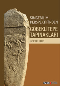 Simgebilim Perspektifinden Göbeklitepe Tapınakları Göktuğ Halis Ozan Yayıncılık