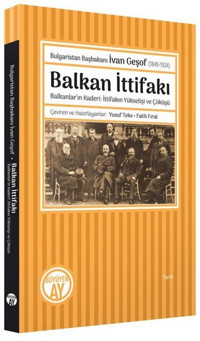 Balkan İttifakı: Balkanlar'ın Kaderi-İttifakın Yükselişi ve Çöküşü - Bulgaristan Başbakanı İvan Geşo Kolektif Büyüyenay Yayınları