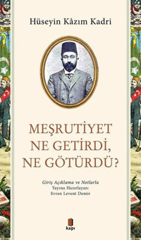Meşrutiyet Ne Getirdi Ne Götürdü? Giriş Açıklama ve Notlarla Hüseyin Kazım Kadri Kapı Yayınları