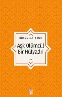 Aşk Ölümcül Bir Hülyadır Nurullah Genç Timaş Yayınları