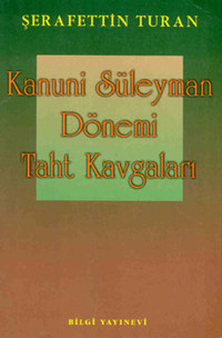 Kanuni Süleyman Dönemi Taht Kavgaları Şerafettin Turan Bilgi Yayınevi