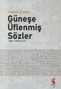 Güneşe Üflenmiş Sözler 2003 - 2018 Şiirleri Mustafa Erdiken Klaros Yayınları