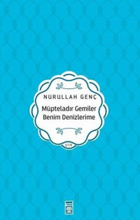 Müpteladır Gemiler Benim Denizlerime Nurullah Genç Timaş Yayınları