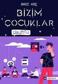 Bizim Çocuklar - Ubuntu Gazi Koç Loti Kitap