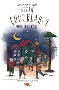 Bizim Çocuklar 4 - Zombilere Karşı Leyla Çağman Eşen Çıra Çocuk Yayınları