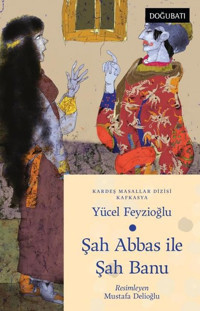 Şah Abbas İle Şah Banu - Kafkasya Masalları Yücel Feyzioğlu Doğu Batı Yayınları