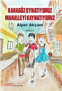 Karagöz Oynatıyoruz Mahalleyi Kaynatıyoruz A. Alper Akçam Abis Yayınları
