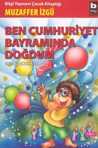 Ben Çocukken 5-Ben Cumhuriyet Bayramında Doğdum Muzaffer İzgü Bilgi Yayınevi
