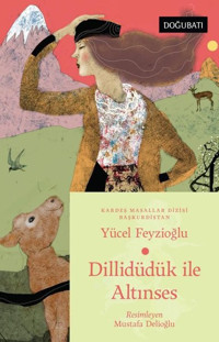 Dillidüdük İle Altınses - Başkurdistan Masalları Yücel Feyzioğlu Doğu Batı Yayınları