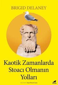 Kaotik Zamanlarda Stoacı Olmanın Yolları Brigid Delaney Karakarga