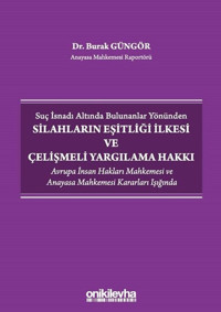 Suç İsnadı Altında Bulunanlar Yönünden Silahların Eşitliği İlkesi ve Çelişmeli Yargılama Hakkı Burak Güngör On İki Levha Yayıncılık