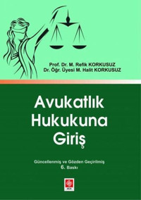 Avukatlık Hukukuna Giriş M. Halt Korkusuz, M. Refik Korkusuz Ekin Basım Yayın
