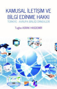 Kamusal İletişim ve Bilgi Edinme Hakkı-Türkiye ve Avrupa Birliği Örnekleri Tuğba Asrak Hasdemir Siyasal Kitabevi