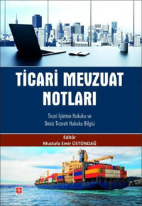 Ticari Mevzuat Notları - Ticari İşletme Hukuku ve Deniz Ticareti Hukuku Bilgisi Mustafa Emir Üstündağ Ekin Basım Yayın