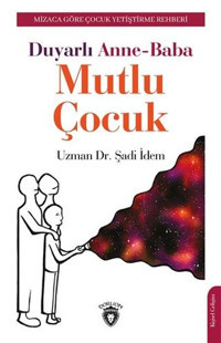 Duyarlı Anne Baba Mutlu Çocuk - Mizaca Göre Çocuk Yetiştirme Rehberi Şadi İdem Dorlion Yayınevi
